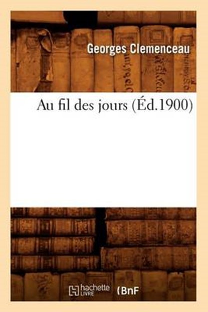 Au Fil Des Jours (Éd.1900), CLEMENCEAU,  Georges - Paperback - 9782012525238