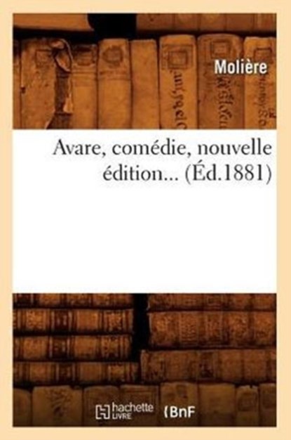 L'Avare, Comedie (Ed.1881), Jean-Baptiste Moliere (Poquelin Dit) - Paperback - 9782012525481