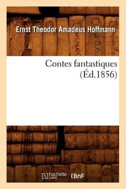 Contes Fantastiques (Éd.1856), HOFFMANN,  Ernst-Theodor-Amadeus - Paperback - 9782012532731