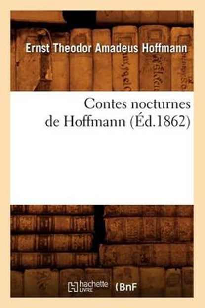 Contes Nocturnes de Hoffmann (Éd.1862), HOFFMANN,  Ernst-Theodor-Amadeus - Paperback - 9782012532793