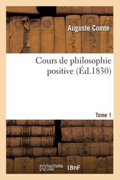 Cours de Philosophie Positive. [Tome 1] (Ed.1830), Auguste Comte - Paperback - 9782012534179