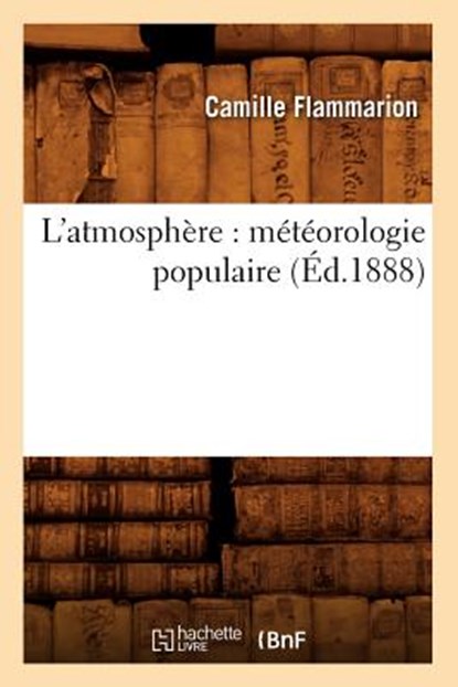 L'Atmosphere: Meteorologie Populaire (Ed.1888), Camille Flammarion - Paperback - 9782012566873