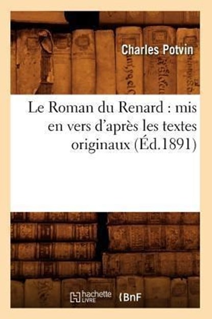 Le Roman Du Renard: MIS En Vers d'Apres Les Textes Originaux, (Ed.1891), Sans Auteur - Paperback - 9782012571198