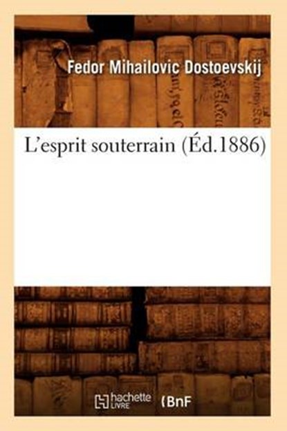 L'Esprit Souterrain (Éd.1886), DOSTOEVSKIJ,  Fedor Mihailovic - Paperback - 9782012581494