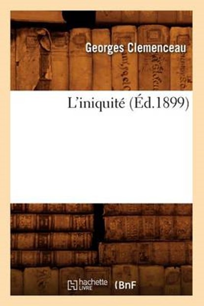 L'Iniquite (Ed.1899), CLEMENCEAU,  Georges - Paperback - 9782012583443