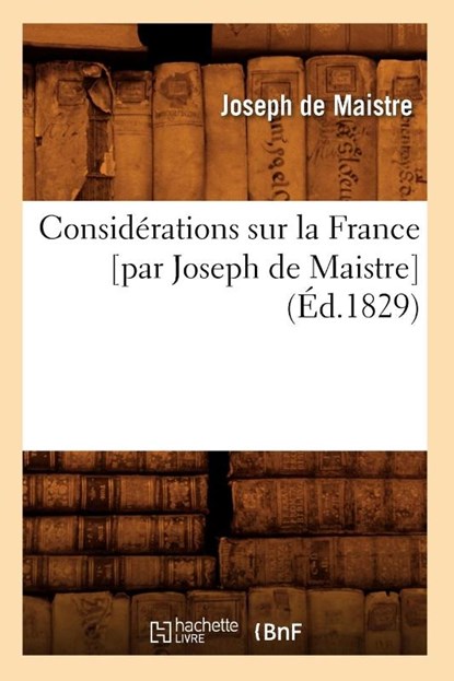 Considerations Sur La France [Par Joseph de Maistre] (Ed.1829), Joseph de Maistre - Paperback - 9782012643833