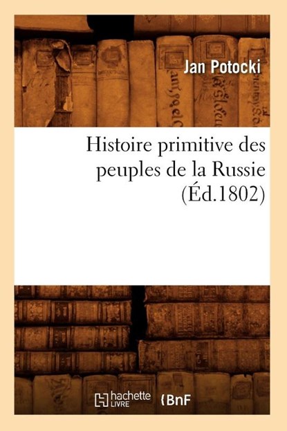 Histoire Primitive Des Peuples de la Russie, (Ed.1802), Jan Potocki - Paperback - 9782012672550