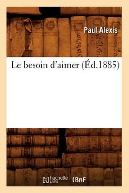 Le Besoin D'Aimer (Ed.1885), ALEXIS,  Paul - Paperback - 9782012685307