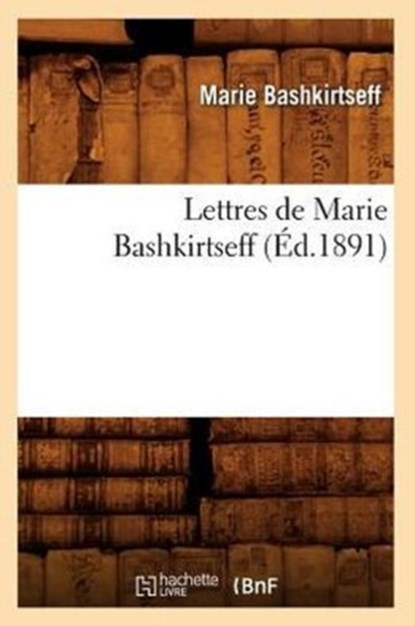 Lettres de Marie Bashkirtseff (Ed.1891), Marie Bashkirtseff - Paperback - 9782012699830