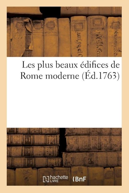 Les Plus Beaux Edifices de Rome Moderne, Ou Recueil Des Plus Belles Vues Des Principales Eglises, Sans Auteur - Paperback - 9782012737457