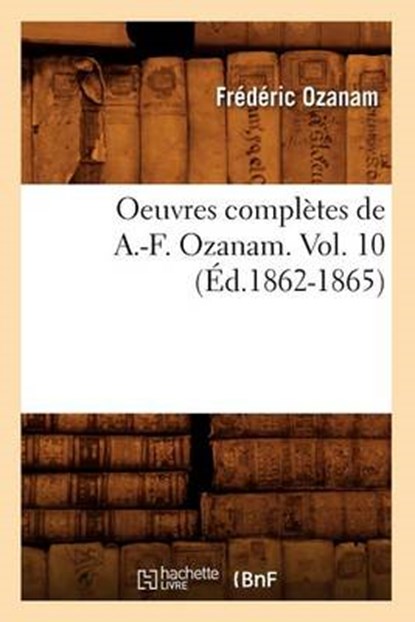 Oeuvres Complètes de A.-F. Ozanam. Vol. 10 (Éd.1862-1865), OZANAM,  Frederic - Paperback - 9782012756090
