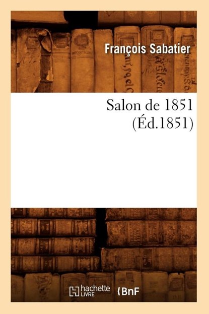 Salon de 1851, (Ed.1851), Francois Sabatier - Paperback - 9782012768819