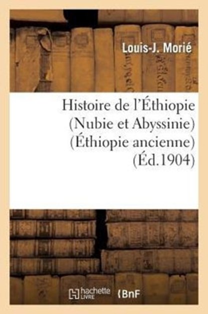Histoire de l'Ethiopie (Nubie Et Abyssinie): Depuis Les Temps Les Plus Recules Jusqu'a Nos Jours, Louis-J Morie - Paperback - 9782012888173