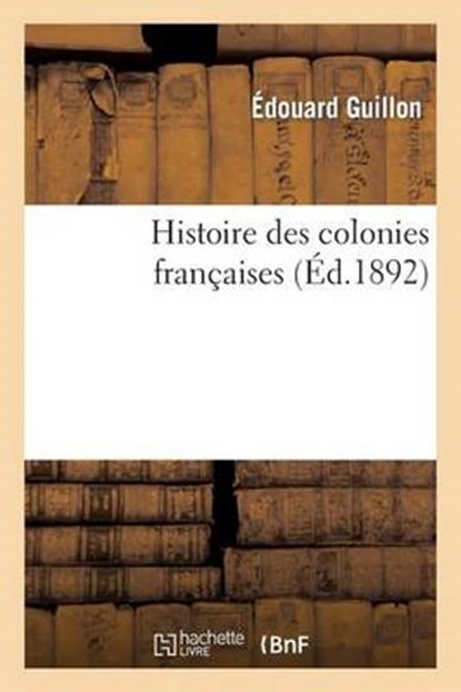 Histoire Des Colonies Francaises, Guillon-E - Paperback - 9782012888586