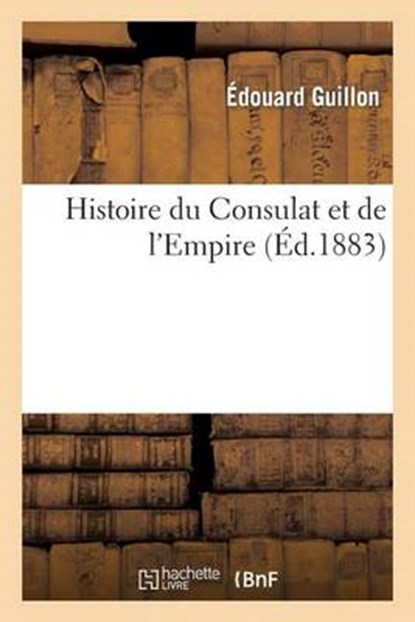 Histoire Du Consulat Et de L Empire, Guillon-E - Paperback - 9782012888951