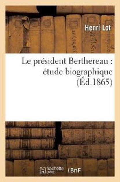 Le Pr?sident Berthereau: ?tude Biographique, Henri Lot - Paperback - 9782013406161