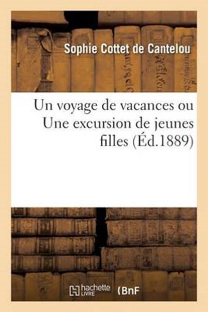 Un Voyage de Vacances Ou Une Excursion de Jeunes Filles, DE CANTELOU,  Sophie Cottet - Paperback - 9782013623995