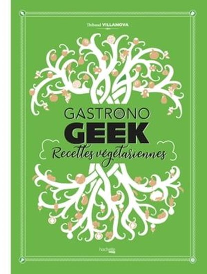 Gastronogeek - Recettes végétariennes, Thibaud Villanova - Ebook - 9782016283516