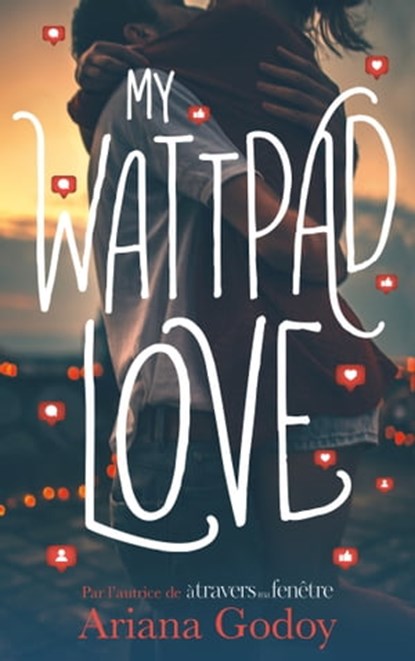 My wattpad love - Par l'autrice de "A travers ma fenêtre", Ariana Godoy - Ebook - 9782017026471