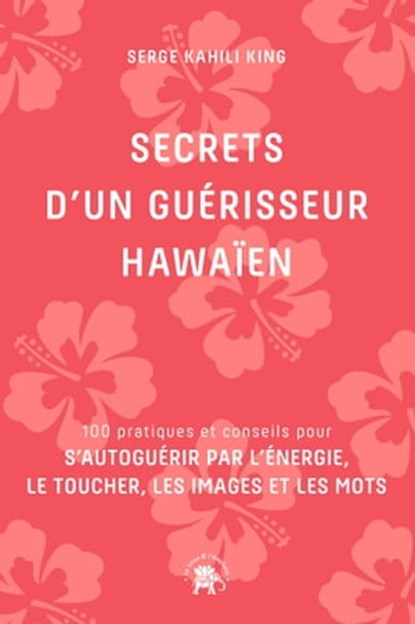 Secrets d'un guérisseur Hawaïen, Serge Kahili King - Ebook - 9782017140603