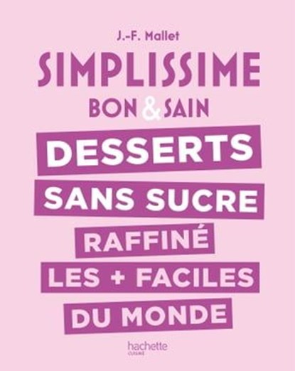 Simplissime : Desserts sans sucre raffiné les + faciles du monde, Jean-François Mallet - Ebook - 9782017206866