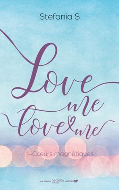 Love Me Love Me - tome 1- Coeurs magnétiques - Le phénomène italien bientôt sur Prime Video, Stefania S. - Ebook - 9782017241980