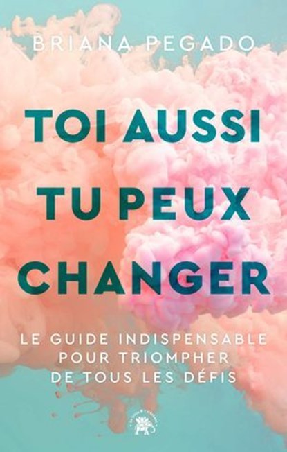 Toi aussi tu peux changer, Briana Pegado - Ebook - 9782017289654