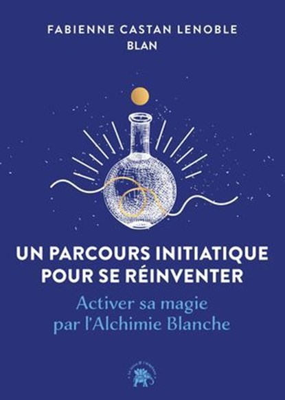 Un parcours initiatique pour se réinventer, Fabienne Castan-Lenoble ; Blan - Ebook - 9782017304869