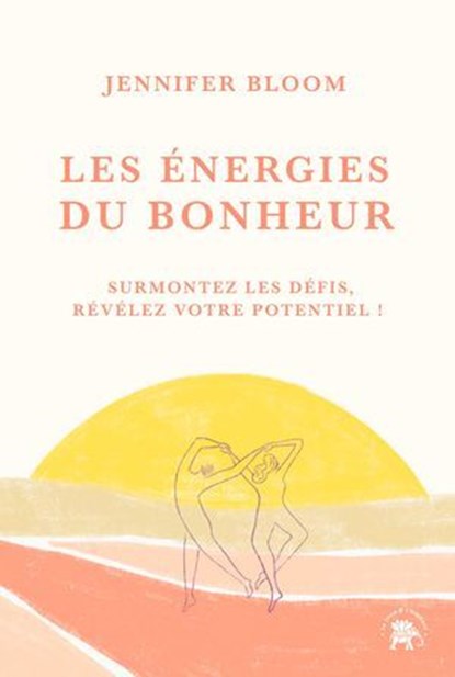 Les énergies du bonheur, Jennifer Bloom - Ebook - 9782017362036