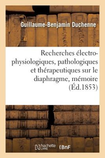 Recherches Electro-Physiologiques, Pathologiques Et Therapeutiques Sur Le Diaphragme, Memoire, Guillaume-Benjamin Duchenne - Paperback - 9782019249328