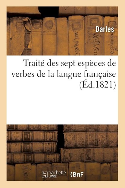 Traite Des Sept Especes de Verbes de la Langue Francaise, Darles - Paperback - 9782019563189