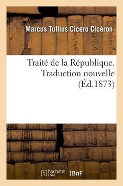 Traite de la Republique. Traduction Nouvelle, Marcus Tullius Cicero Ciceron - Paperback - 9782019996406