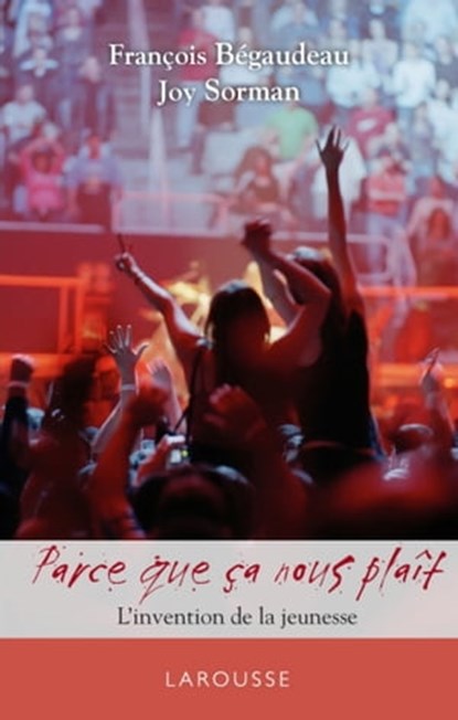 Parce ça nous plaît - L'invention de la jeunesse, François Bégaudeau ; Joy Sorman - Ebook - 9782035857415