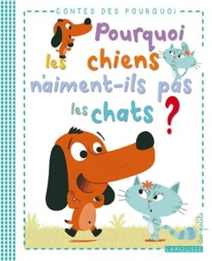 Pourquoi les chiens n'aiment-ils pas les chats ?, Agnès de Lestrade - Ebook - 9782035883759