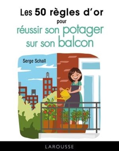 Les 50 règles d'or pour réussir son potager sur le balcon, Serge Schall - Ebook - 9782035954534
