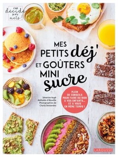 Mes petits déj et goûters mini sucre, Adélaïde d'Aboville ; Séverine Augé - Ebook - 9782035972439