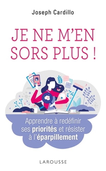 Je ne m'en sors plus ! Apprendre à redéfinir ses priorités et résister à l'éparpillement, Joseph Cardillo - Ebook - 9782036002951