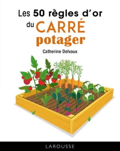 Les 50 règles d'or du carré potager, Catherine Delvaux - Ebook - 9782036006911