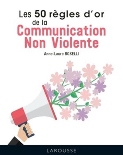 Les 50 Règles d'Or de la Communication non violente, Anne-Laure BOSELLI - Ebook - 9782036007581