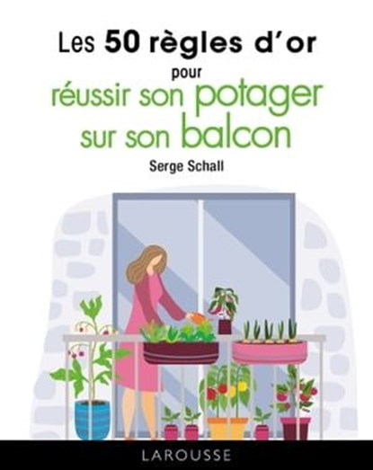Les 50 règles d'or pour réussir son potager sur son balcon, Serge Schall - Ebook - 9782036017207