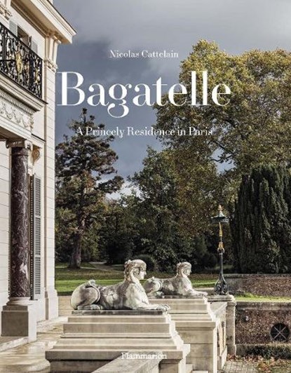 Bagatelle: A Princely Residence in Paris, Nicolas Cattelain ; Charlotte Vignon - Gebonden - 9782080247520