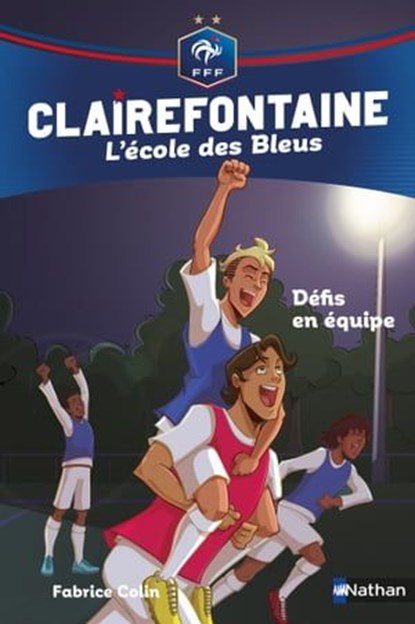 Clairefontaine, L'école des Bleus - Une équipe en or - Fédération Française de Football - Dès 8 ans, Fabrice Colin - Ebook - 9782092588239
