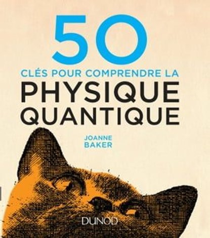 50 clés pour comprendre la physique quantique, Joanne Baker - Ebook - 9782100756971