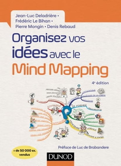 Organisez vos idées avec le Mind Mapping - 4e éd., Jean-Luc Deladrière ; Frédéric Le Bihan ; Pierre Mongin ; Denis Rebaud - Ebook - 9782100792009