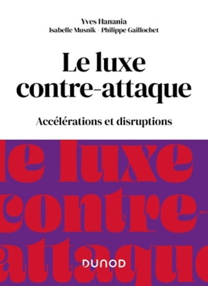 Le luxe contre-attaque, Yves Hanania ; Isabelle Musnik ; Philippe Gaillochet - Ebook - 9782100840069