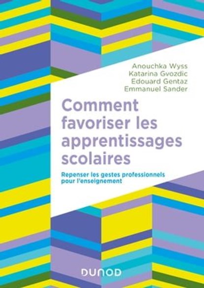 Comment favoriser les apprentissages scolaires, Anouchka Wyss ; Katarina Gvozdic ; Edouard Gentaz ; Emmanuel Sander - Ebook - 9782100860401