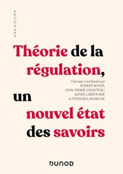 Théorie de la régulation, Robert Boyer ; Jean-Pierre Chanteau ; Agnès Labrousse ; Thomas Lamarche - Ebook - 9782100862962