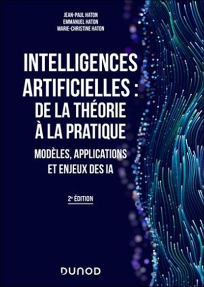 Intelligences artificielles : de la théorie à la pratique - 2e éd., Jean-Paul Haton ; Emmanuel Haton ; Marie-Christine Haton - Ebook - 9782100897704