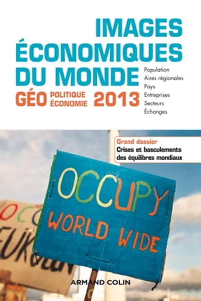 Images économiques du monde 2013, François Bost ; Laurent Carroué ; Sébastien Colin ; Christian Girault ; Anne-Lise Humain-Lamoure ; Olivier Sanmartin ; David Teurtrie - Ebook - 9782200283537