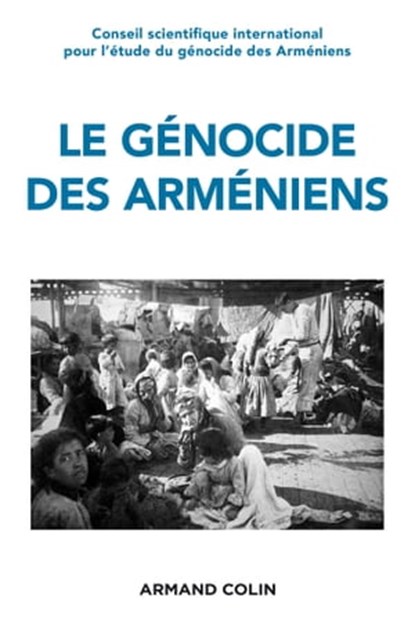 Le génocide des Arméniens, Annette Becker ; Hamit Bozarslan ; Vincent Duclert ; Raymond Kévorkian ; Gaïdz Minassian ; Claire Mouradian ; Mikaël Nichanian ; Yves Ternon - Ebook - 9782200603045